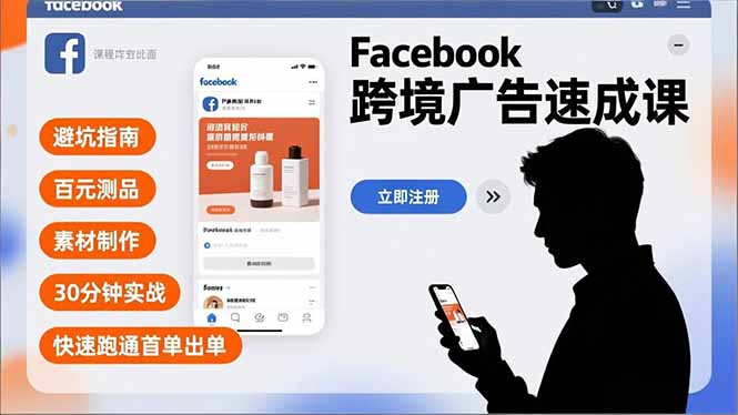 Facebook跨境广告速成课，避坑指南、百元测品、素材制作，30分钟实战，快速跑通首单出单-星云网创