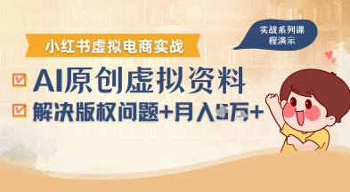 借助AI操作小红书虚拟电商，解决资料版权问题，新手轻松月入1W+-星云网创
