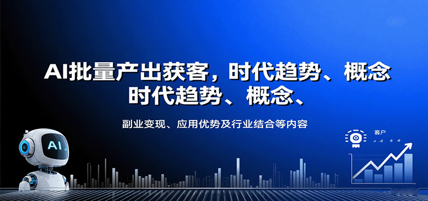 AI批量产出获客，时代趋势、概念、副业变现、应用优势及行业结合等内容-星云网创