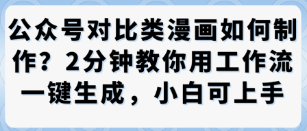 公众号对比类漫画制作教学，2分钟教你用工作流一键生成，小白可上手-星云网创