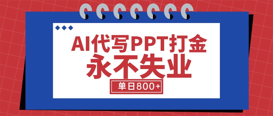 AI代写PPT打金，永不失业项目，细分蓝海领域，单日稳定800+【附工具指令】-星云网创