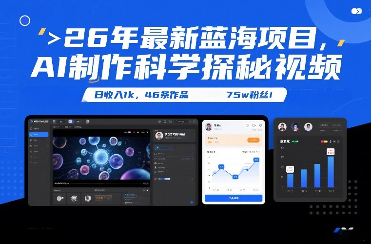 26年最新蓝海项目，AI制作科学探秘视频，变现方式强到离谱，日收入1k，46条作品75w粉丝-问题不大网创