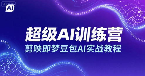 超级AI训练营，剪映即梦豆包AI实战教程-星云网创