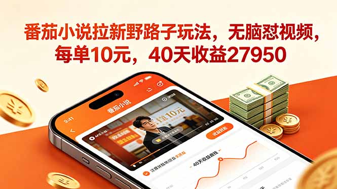 番茄小说拉新野路子玩法，无脑怼视频，每单10元，40天收益27950-星云网创