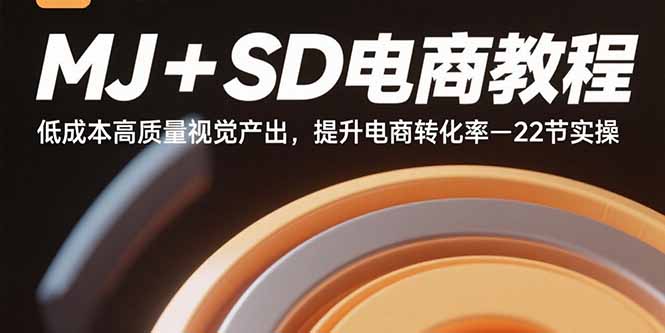 MJ+SD电商教程:低成本高质量视觉产出,提升电商转化率-22节实操-星云网创