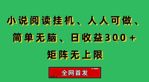 小说挂G阅读，人人可做，简单无脑，一天收益3张+矩阵无限上，全网首发【揭秘】-问题不大网创