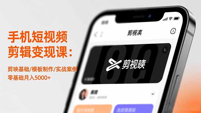 手机短视频剪辑变现课：剪映基础/模板制作/实战案例，零基础月入5000+-星云网创