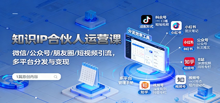 知识IP合伙人运营课：微信/公众号/朋友圈/短视频引流，多平台分发与变现-星云网创