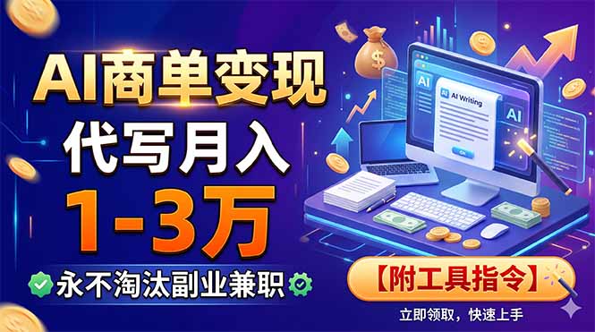 AI商单变现，靠代写月入1-3万，永不淘汰副业兼职【附工具指令】-星云网创