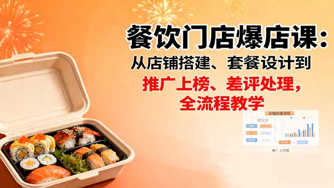 餐饮门店爆店课：从店铺搭建、套餐设计到推广上榜、差评处理，全流程教学-柚子轻创