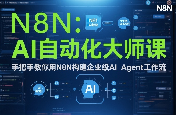 AI自动化大师课：手把手教你用N8N构建企业级AI Agent工作流-问题不大网创