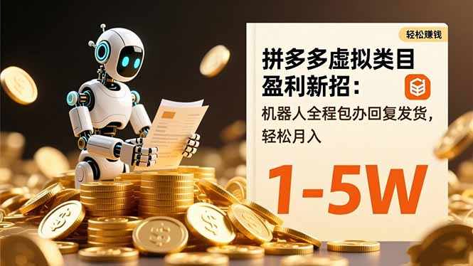 拼多多虚拟类目盈利新招：机器人全程包办回复发货，轻松月入 1-5W-星云网创