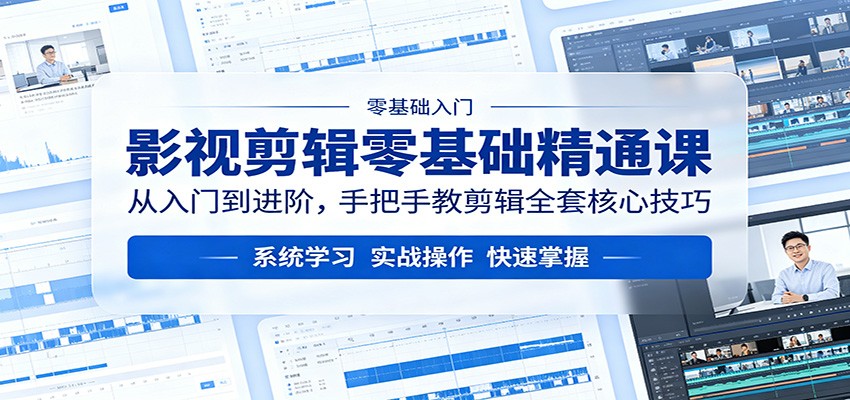 影视剪辑零基础精通课：从入门到进阶，手把手教剪辑全套核心技巧-星云网创