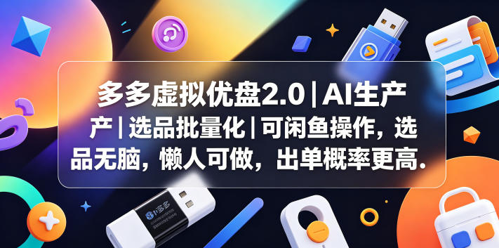 多多虚拟优盘2.0丨AI生产丨选品批量化丨可闲鱼操作，选品无脑，懒人可做，出单概率更高-星云网创