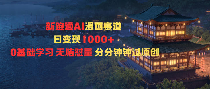 新跑通AI漫画赛道日变现1k+0基础学习无脑怼量分分钟钟过原创-星云网创
