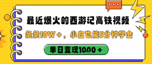 最近爆火的西游记高铁视频，条条10W＋，小白也能5分钟轻松上手，单日变现1k-云网创