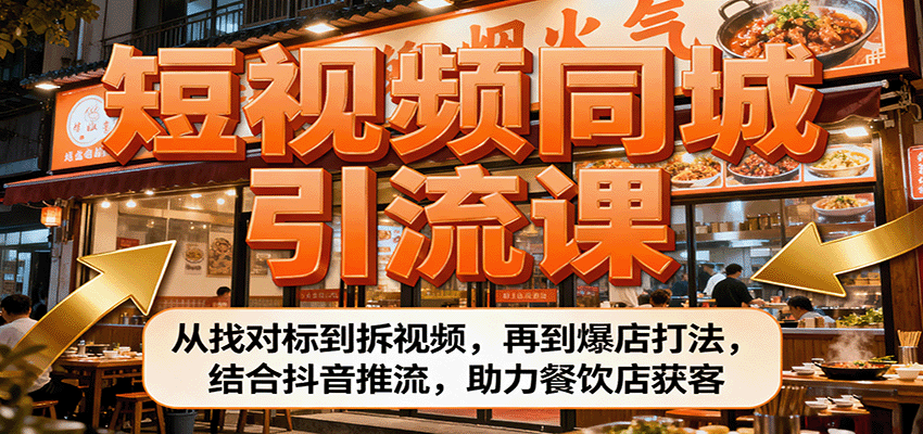 短视频同城引流课：从找对标到拆视频，再到爆店打法，结合抖音推流，助力餐饮店获客-星云网创