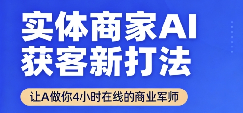 实体商家AI获客新打法【2025年9月】让AI做你24小时在线的商业军师，效率开挂，甩开盲目摸索-星云网创