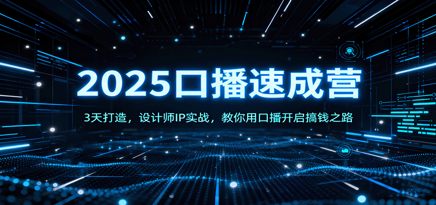2025口播速成营：3天打造，设计师IP实战，教你用口播开启搞钱之路-星云网创