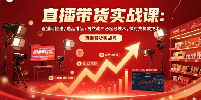 直播带货实战课：直播间搭建/选品排品/自然流三场起号技术/微付费投放技术-柚子轻创
