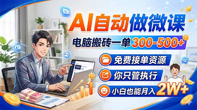 AI自动做微课，电脑搬砖一单300-500+，免费接单资源，你只管执行，小白也能月入2W+-星云网创