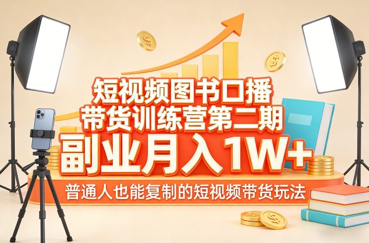 短视频图书口播带货训练营第二期，副业月入1W＋，普通人也能复制的短视频带货玩法-星云网创