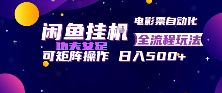 闲鱼挂G卖电影票自动全流程玩法，可矩阵操作，轻松日入500+【揭秘】-星云网创