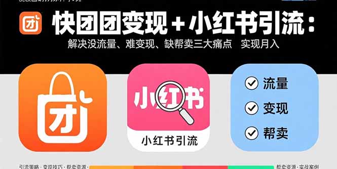 快团团变现+小红书引流：解决没流量、难变现、缺帮卖三大痛点 实现月入3w+-柚子轻创