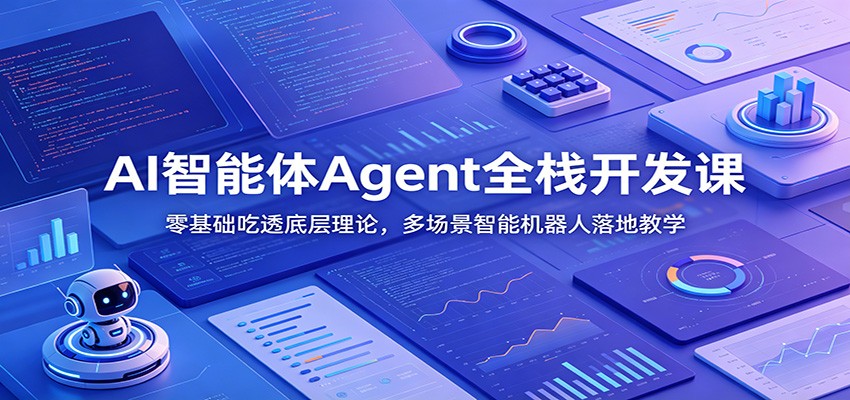 AI智能体Agent全栈开发课：零基础吃透底层理论，多场景智能机器人落地教学-星云网创