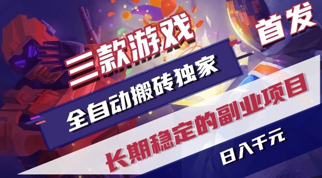 三款游戏全自动搬砖独家首发，日入1K，全自动无需人工操作，长期稳定的副业项目【揭秘】-星云网创