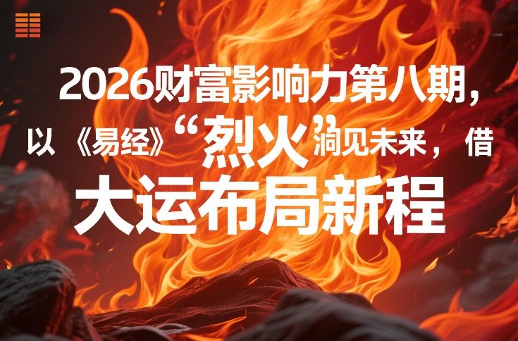 2026财富影响力第八期，以《易经》智慧洞见未来，借“离火”大运布局新程-星云网创