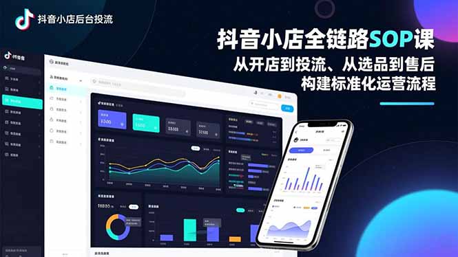 抖音小店全链路SOP课，从开店到投流、从选品到售后，构建标准化运营流程-翻身路网创