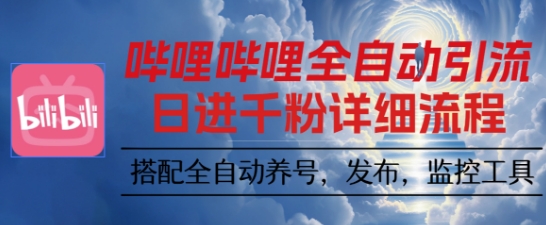 哔哩哔哩全自动引流，一个视频裂变100个矩阵玩法，搭配全自动养号，发布，监控工具【揭秘】-星云网创