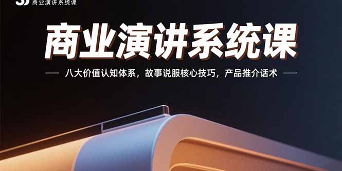 商业演讲系统课：八大价值认知体系，故事说服核心技巧，产品推介话术-星云网创