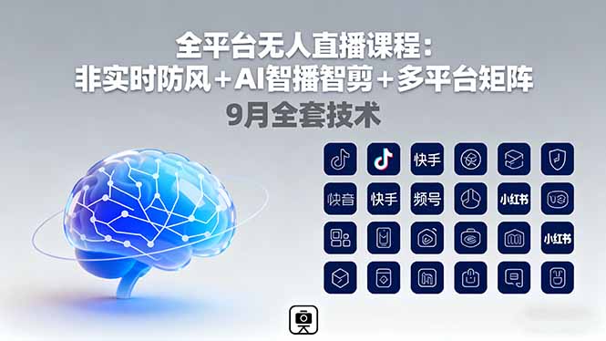 全平台无人直播课程：非实时防风＋AI智播智剪＋多平台矩阵，9月全套技术-云网创