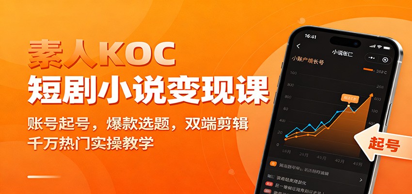 素人KOC短剧小说变现课：账号起号，爆款选题，双端剪辑，千万热门实操教学-星云网创