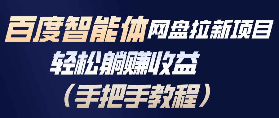 百度智能体网盘拉新项目，轻松躺赚收益(手把手教程-星云网创