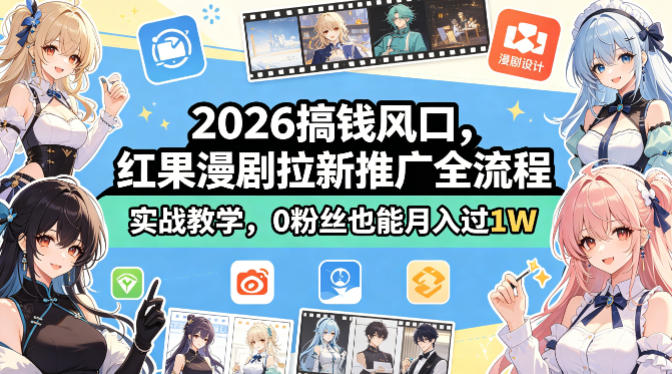 2026搞钱风口，红果漫剧拉新推广全流程实战教学，0粉丝也能月入过1W-星云网创
