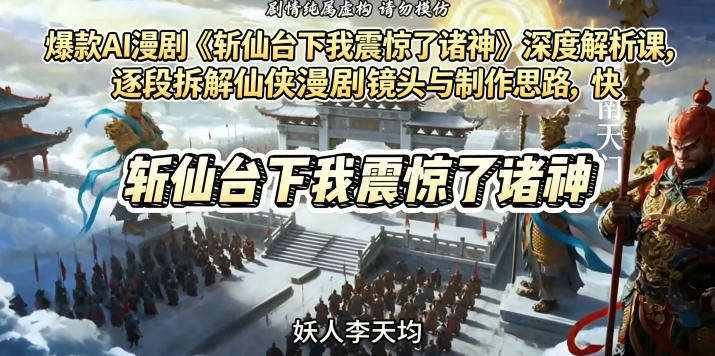 爆款AI漫剧《斩仙台下我震惊了诸神》深度解析课，逐段拆解仙侠漫剧镜头与制作思路，快速复刻爆款创作模式-星云网创