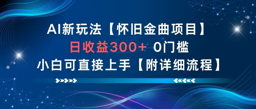 AI新玩法，怀旧金曲项目，日收益3张+，0门槛小白可直接上手【附详细流程】-我要项目网
