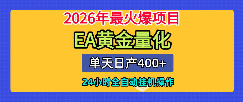 单机日入400+，EA黄金量化，24小时不间断全自动挂G，2026最热项目【揭秘】-星云网创