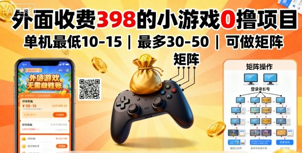 外面收费398的小游戏0撸项目，单机最低10-15，最多30-50单机，可以做矩阵-星云网创