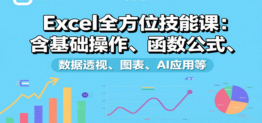 Excel全方位技能课：含基础操作、函数公式、数据透视、图表、AI应用等-星云网创