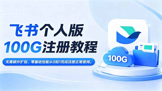 飞书个人版100G注册教程,无需额外扩容，零基础也能从0到1完成注册正常使用。-星云网创