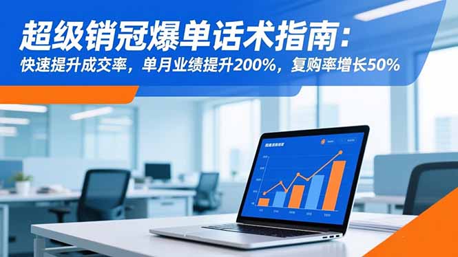 超级销冠爆单话术指南：快速提升成交率，单月业绩提升200%，复购率增长50%-星云网创