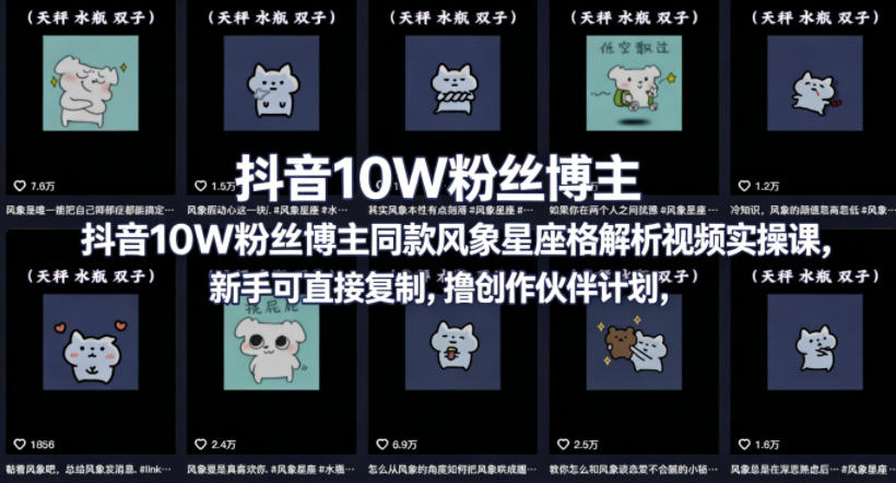 抖音10W粉丝博主同款星座性格解析视频实操课，新手可直接复制，撸创作伙伴计划，分成计划等-星云网创