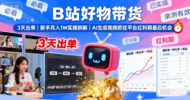 B站好物带货，3天出单，新手月入1W实操拆解，AI生成视频，抓住平台红利期最后机会-我要项目网