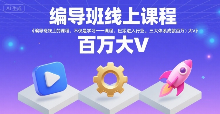编导班线上课程，不仅是学习一门课程，更是进入一个行业，三大体系成就百万大V-星云网创