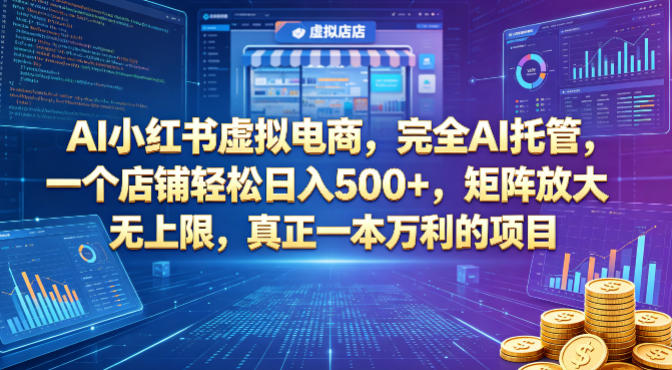 AI小红书虚拟电商，完全AI托管，一个店铺轻松日入500+，矩阵放大无上限，真正一本万利的项目【揭秘】-星云网创