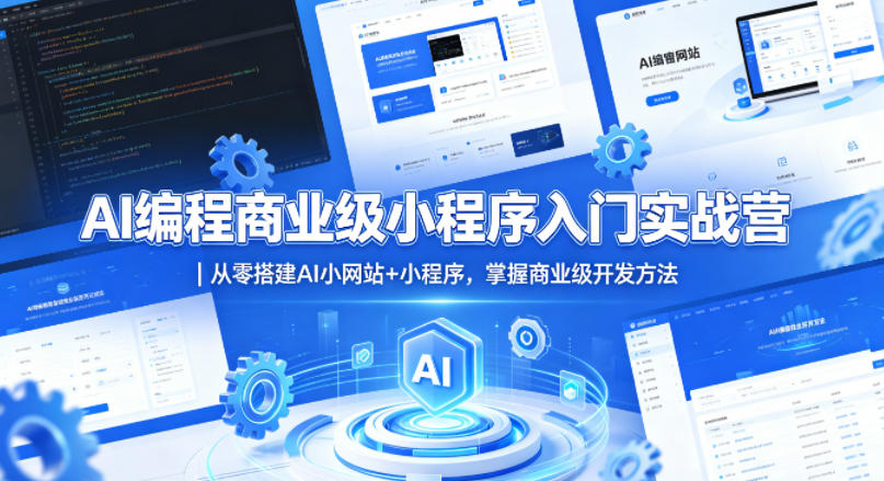 AI编程商业级小程序入门实战营｜从零搭建AI小网站+小程序，掌握商业级开发方法-星云网创